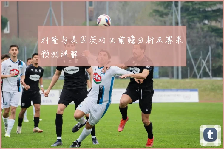 科隆与美因茨对决前瞻分析及赛果预测详解