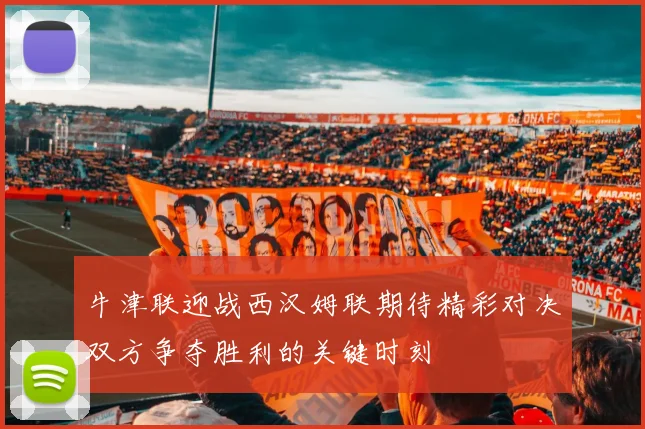 牛津联迎战西汉姆联期待精彩对决双方争夺胜利的关键时刻